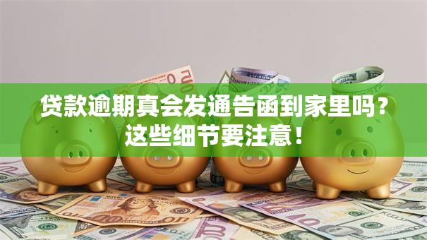 贷款逾期真会发通告函到家里吗?这些细节要注意! 贷款逾期真会发通告函到家里吗?这些细节要注意!