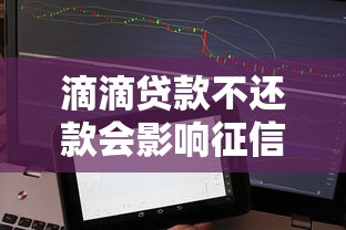 滴滴贷款不还款会影响征信吗?逾期后果全解析 滴滴贷款不还款会影响征信吗?逾期后果全解析