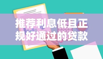 推荐利息低且正规好通过的贷款平台有哪些? 推荐利息低且正规好通过的贷款平台有哪些?