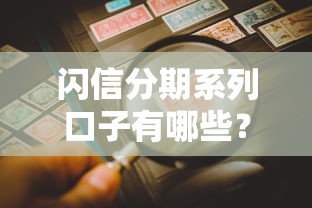 闪信分期系列口子有哪些?全网靠谱推荐+详细解析 闪信分期系列口子有哪些?全网靠谱推荐+详细解析