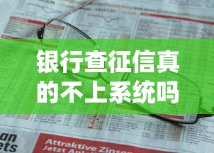 银行查征信真的不上系统吗?一文看懂征信查询规则 银行查征信真的不上系统吗?一文看懂征信查询规则