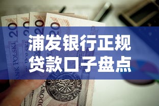 浦发银行正规贷款口子盘点,这些灵活方案值得了解! 浦发银行正规贷款口子盘点,这些灵活方案值得了解!