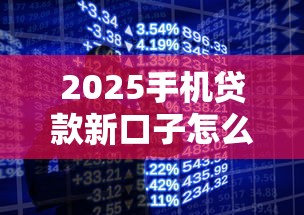 2025手机贷款新口子怎么申请?最新平台实测攻略 2025手机贷款新口子怎么申请?最新平台实测攻略