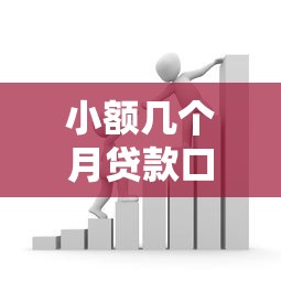 小额几个月贷款口子如何成为资金周转新宠