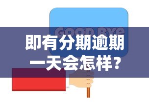 即有分期逾期一天会怎样?这些后果你可能想不到! 即有分期逾期一天会怎样?这些后果你可能想不到!