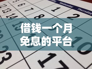 借钱一个月免息的平台有哪些?盘点免息期内正规渠道 借钱一个月免息的平台有哪些?盘点免息期内正规渠道