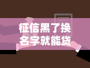 征信黑了换名字就能贷款？揭秘改名背后的风险与真相