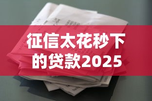 征信太花秒下的贷款2025年还能申请吗?深度解析关键门道 征信太花秒下的贷款2025年还能申请吗?深度解析关键门道