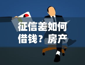 征信差如何借钱?房产抵押贷款申请攻略详解 征信差如何借钱?房产抵押贷款申请攻略详解