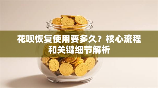 花呗恢复使用要多久？核心流程和关键细节解析