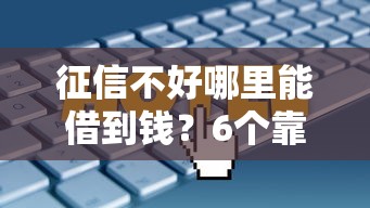征信不好哪里能借到钱？6个靠谱渠道和避坑技巧
