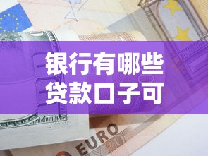 银行有哪些贷款口子可选？这几种方式靠谱又灵活