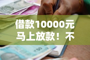借款10000元马上放款！不需要年龄限制的贷款攻略