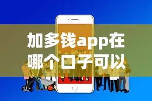 加多钱app在哪个口子可以下载？真实测评+安全下载渠道分享