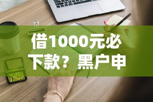 借1000元必下款？黑户申请条件全解析，这些细节要牢记！