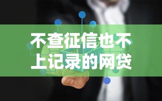 不查征信也不上记录的网贷平台有哪些？真实测评解析