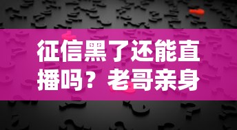 征信黑了还能直播吗？老哥亲身经历告诉你真相