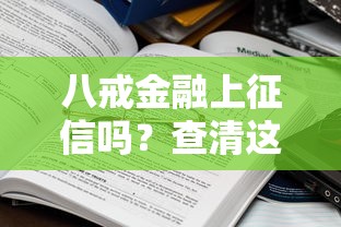 八戒金融上征信吗？查清这些征信影响再借钱才安心