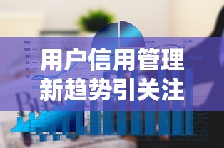 用户信用管理新趋势引关注!贷款行业如何借势突围? 用户信用管理新趋势引关注!贷款行业如何借势突围?