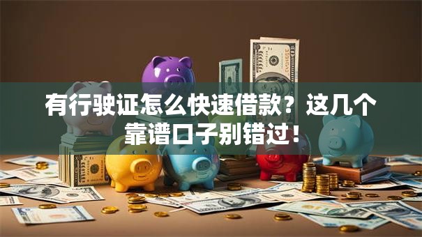 有行驶证怎么快速借款?这几个靠谱口子别错过! 有行驶证怎么快速借款?这几个靠谱口子别错过!