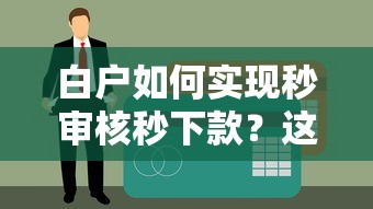 白户如何实现秒审核秒下款?这份贷款攻略带你轻松搞定! 白户如何实现秒审核秒下款?这份贷款攻略带你轻松搞定!