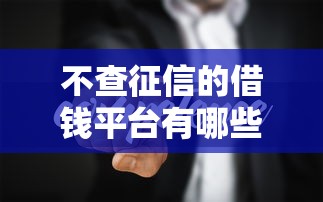 不查征信的借钱平台有哪些?这几种靠谱渠道一定要知道! 不查征信的借钱平台有哪些?这几种靠谱渠道一定要知道!