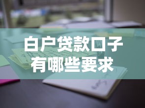 白户贷款口子有哪些要求?这些条件你必须提前了解! 白户贷款口子有哪些要求?这些条件你必须提前了解!
