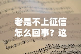 老是不上征信怎么回事?这些隐藏原因你可能没搞懂 老是不上征信怎么回事?这些隐藏原因你可能没搞懂