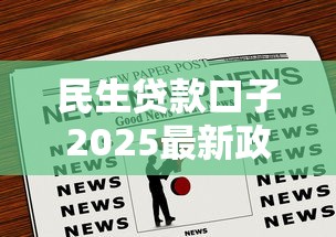 民生贷款口子2025最新政策解析:这些渠道普通人也能用 民生贷款口子2025最新政策解析:这些渠道普通人也能用
