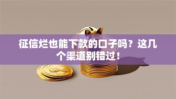 征信烂也能下款的口子吗？这几个渠道别错过！