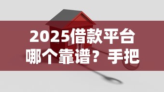 2025借款平台哪个靠谱？手把手教你挑低息安全的借贷渠道