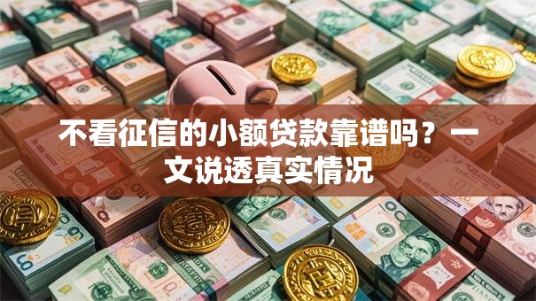 不看征信的小额贷款靠谱吗？一文说透真实情况