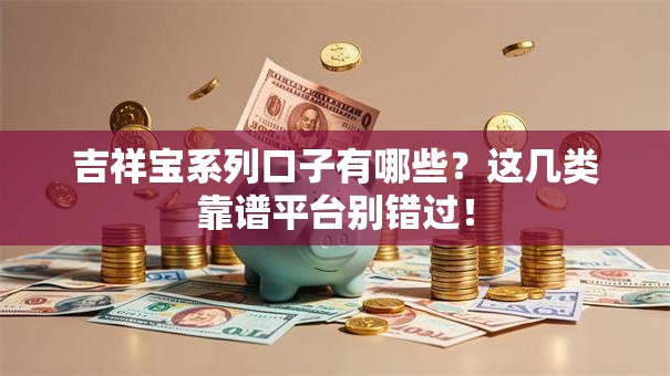 吉祥宝系列口子有哪些？这几类靠谱平台别错过！