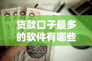 贷款口子最多的软件有哪些？实测筛选这5款平台值得收藏