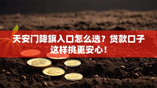 天安门降旗入口怎么选?贷款口子这样挑更安心! 天安门降旗入口怎么选?贷款口子这样挑更安心!