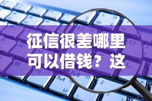 征信很差哪里可以借钱？这些正规平台或许能帮你一把
