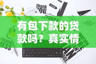 有包下款的贷款吗?真实情况大揭秘 有包下款的贷款吗?真实情况大揭秘