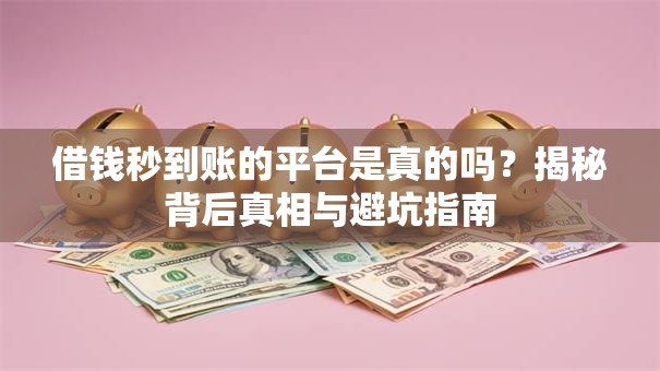 借钱秒到账的平台是真的吗?揭秘背后真相与避坑指南 借钱秒到账的平台是真的吗?揭秘背后真相与避坑指南