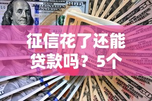 征信花了还能贷款吗?5个真实下款口子亲测有效 征信花了还能贷款吗?5个真实下款口子亲测有效
