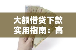 大额借贷下款实用指南:高额度低息贷款申请技巧解析 大额借贷下款实用指南:高额度低息贷款申请技巧解析