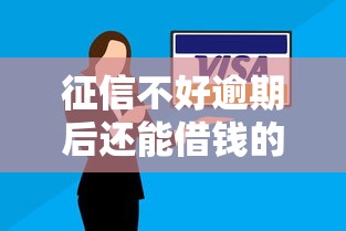 征信不好逾期后还能借钱的平台有哪些?这几个渠道或许能帮到你 征信不好逾期后还能借钱的平台有哪些?这几个渠道或许能帮到你