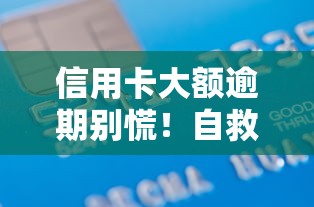 信用卡大额逾期别慌!自救指南教你应对债务危机 信用卡大额逾期别慌!自救指南教你应对债务危机