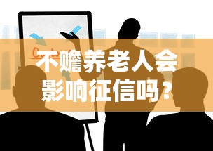 不赡养老人会影响征信吗?这些后果你必须知道 不赡养老人会影响征信吗?这些后果你必须知道