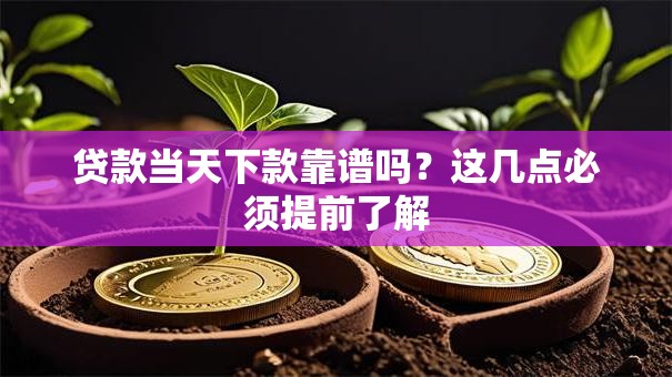 贷款当天下款靠谱吗？这几点必须提前了解