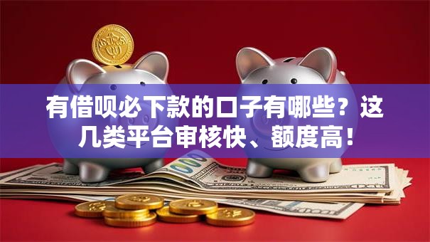 有借呗必下款的口子有哪些?这几类平台审核快、额度高! 有借呗必下款的口子有哪些?这几类平台审核快、额度高!