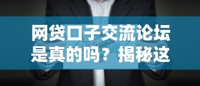网贷口子交流论坛是真的吗?揭秘这些平台背后的套路与真相 网贷口子交流论坛是真的吗?揭秘这些平台背后的套路与真相