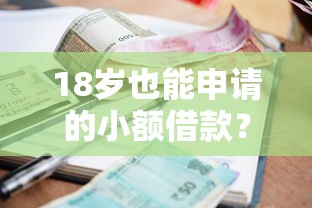 18岁也能申请的小额借款?1000元快速到账攻略+注意事项 18岁也能申请的小额借款?1000元快速到账攻略+注意事项