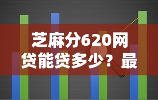 芝麻分620网贷能贷多少?最高额度解析+靠谱平台推荐 芝麻分620网贷能贷多少?最高额度解析+靠谱平台推荐