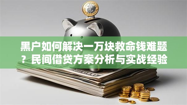黑户如何解决一万块救命钱难题?民间借贷方案分析与实战经验 黑户如何解决一万块救命钱难题?民间借贷方案分析与实战经验