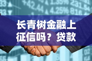 长青树金融上征信吗?贷款前必看的征信影响全解析 长青树金融上征信吗?贷款前必看的征信影响全解析